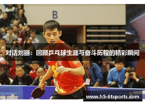 对话刘丽：回顾乒乓球生涯与奋斗历程的精彩瞬间