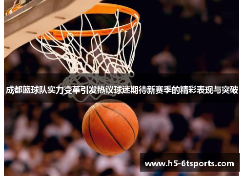 成都篮球队实力变革引发热议球迷期待新赛季的精彩表现与突破