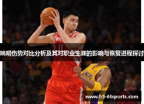 姚明伤势对比分析及其对职业生涯的影响与恢复进程探讨