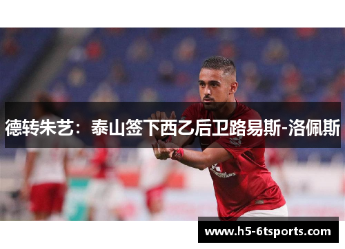 德转朱艺：泰山签下西乙后卫路易斯-洛佩斯