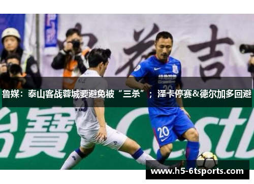 鲁媒：泰山客战蓉城要避免被“三杀”；泽卡停赛&德尔加多回避