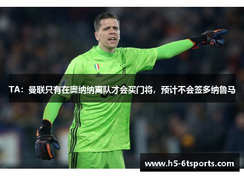 TA：曼联只有在奥纳纳离队才会买门将，预计不会签多纳鲁马